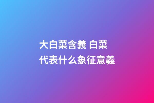 大白菜含義 白菜代表什么象征意義